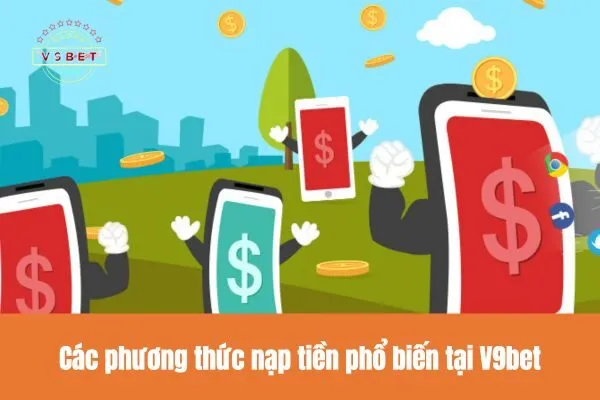Hướng Dẫn Nạp Tiền V9bet Nhận Ngay Khuyến Mãi Hấp Dẫn 1 Các phương thức nạp tiền phổ biến tại V9bet