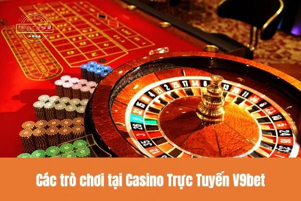 Chơi Casino Trực Tuyến V9bet Và Giành Giải Thưởng Lớn 2 Các trò chơi tại Casino Trực Tuyến V9bet